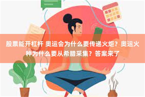 股票能开杠杆 奥运会为什么要传递火炬？奥运火种为什么要从希腊采集？答案来了