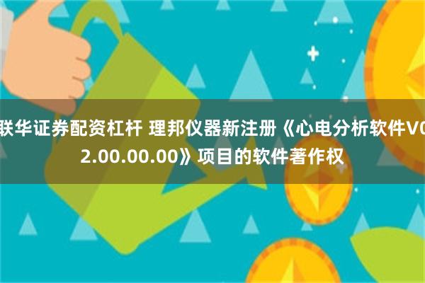 联华证券配资杠杆 理邦仪器新注册《心电分析软件V02.0