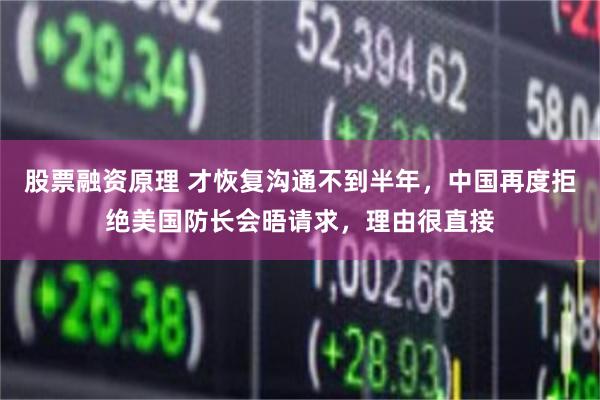 股票融资原理 才恢复沟通不到半年，中国再度拒绝美国防长会晤请