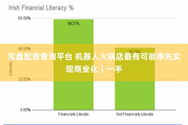 实盘配资查询平台 机器人火锅店最有可能率先实现商业化丨一手