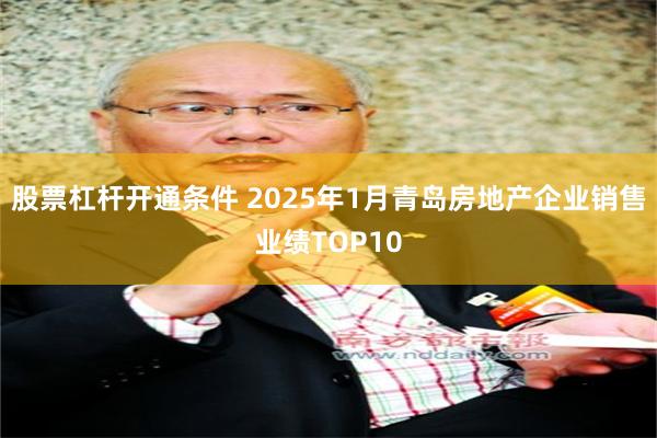 股票杠杆开通条件 2025年1月青岛房地产企业销售业绩TOP10